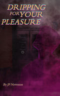 Dripping for Your Pleasure - by JP Newmon