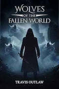 Wolves of The Fallen World (Hardcover) - by Travis Outlaw